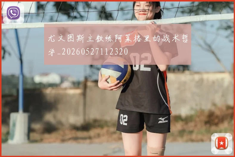 尤文图斯主教练阿莱格里的战术哲学_20260527112320